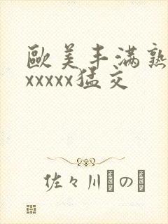 欧美丰满熟妇乱xxxxx猛交