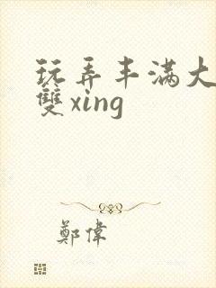 玩弄丰满大乳奶双xing