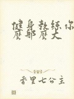 健身教练你的怎么那么大