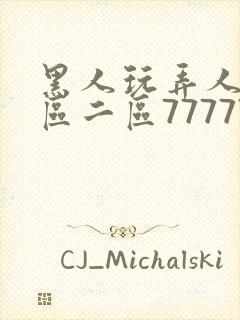 黑人玩弄人妻一区二区7777777