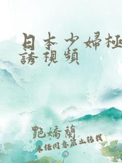 日本少妇极度色诱视频