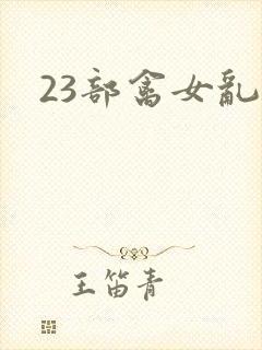23部禽女乱小