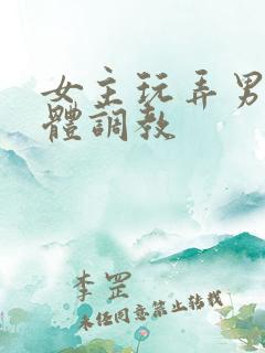 女主玩弄男主身体调教