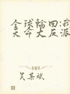 全球轮回:我,天命大反派