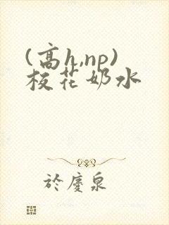 (高h,np)校花奶水