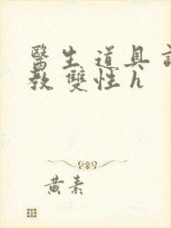 医生 道具 调教 双性 h