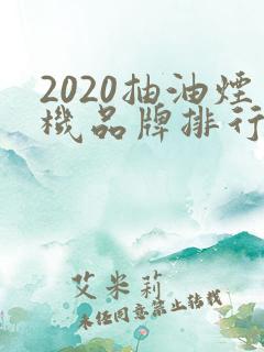 2020抽油烟机品牌排行榜前十名