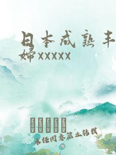 日本成熟丰满熟妇xxxxx