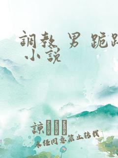 调教 男 跪趴 小说