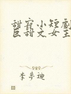 甜宠小短剧推荐巨甜文女主