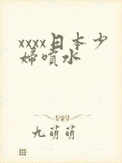 xxxx日本少妇喷水