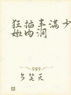 狂插丰满少妇粉嫩肉洞