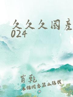 久久久国产a2024