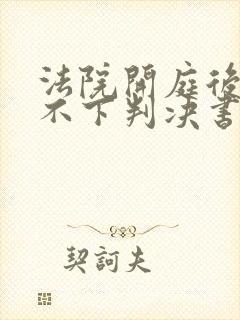 法院开庭后迟迟不下判决书怎么办