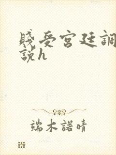 贱受宫廷调教小说h