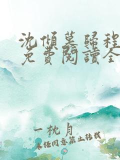 沈倾慕归程小说免费阅读全文