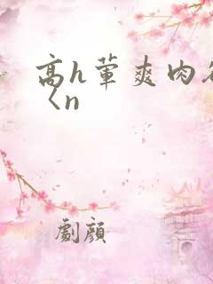 高h荤爽肉欲文〈n