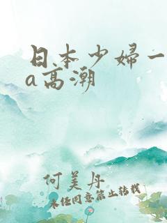 日本少妇一级做a高潮
