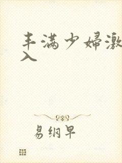 丰满少妇激情进入