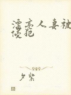 漂亮人妻被上司侵犯