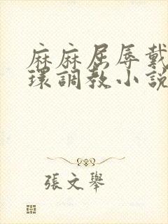 麻麻屈辱戴上乳环调教小说