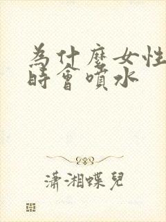 为什么女性高潮时会喷水