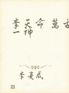 李天命 万古第一神