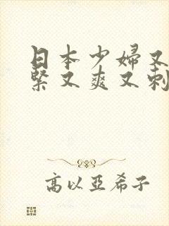 日本少妇又色又紧又爽又刺激