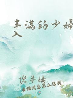 丰满的少妇被满入