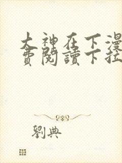 大神在下漫画免费阅读下拉式六漫画