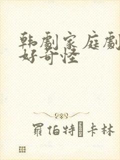 韩剧家庭剧爸爸好奇怪