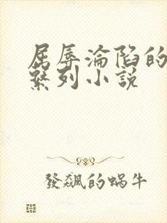 屈辱沦陷的麻麻系列小说