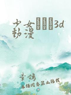少女たちよ3d动漫