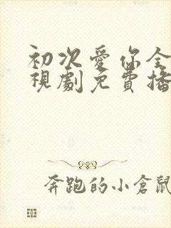 初次爱你全集电视剧免费播放