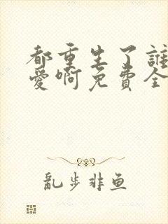 都重生了谁谈恋爱啊免费全