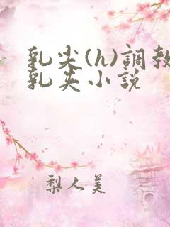 乳尖(h)调教乳夹小说