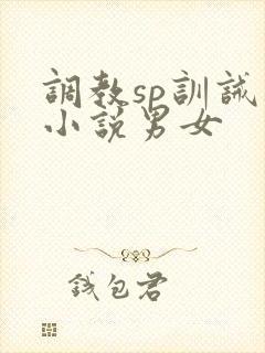 调教sp训诫类小说男女