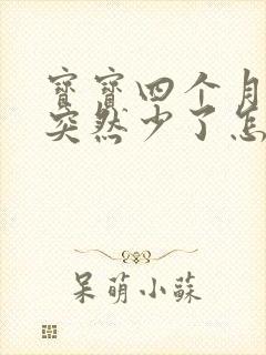 宝宝四个月母乳突然少了怎么回事