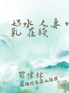 奶水 人妻 哺乳 在线