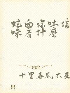 蛇向你吐信子意味着什么