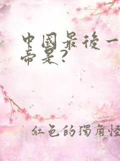 中国最后一位皇帝是?