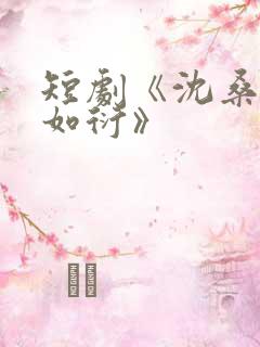 短剧《沈桑宁裴如衍》