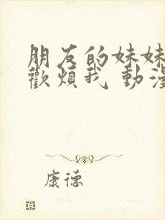 朋友的妹妹只喜欢烦我 动漫 在线观看