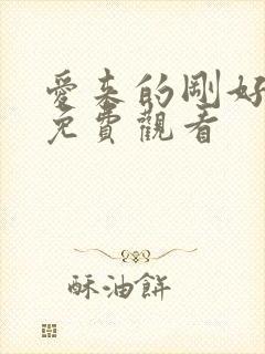 爱来的刚好短剧免费观看