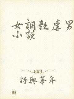 女调教虐男惩罚小说