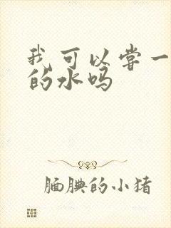 我可以尝一下你的水吗