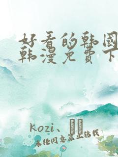 好看的韩国漫画韩漫免费下拉式漫画