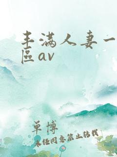 丰满人妻一区二区av