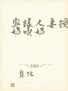 奥样人妻授乳挤奶吃奶