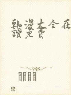 韩漫大全在线阅读免费